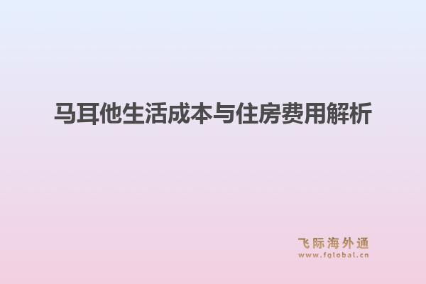 马耳他生活成本与住房费用解析