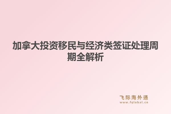 加拿大投资移民与经济类签证处理周期全解析