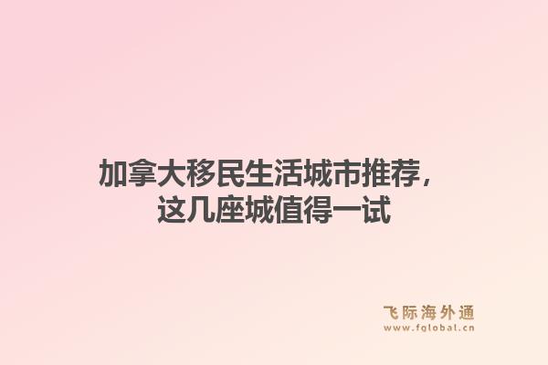 加拿大移民生活城市推荐，这几座城值得一试