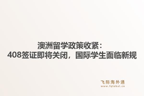 澳洲留学政策收紧：408签证即将关闭，国际学生面临新规