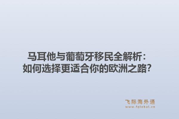 马耳他与葡萄牙移民全解析：如何选择更适合你的欧洲之路？