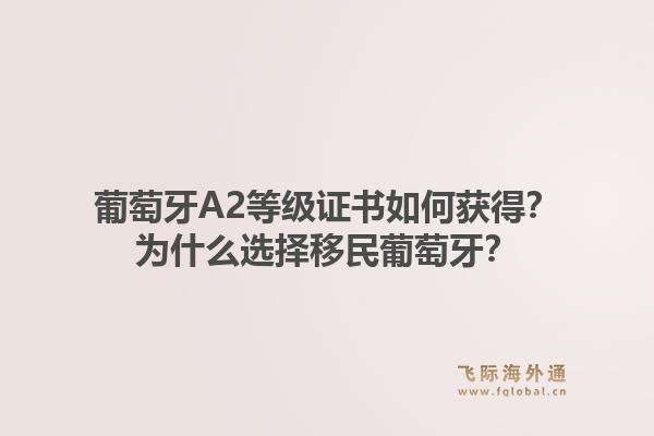 葡萄牙A2等级证书如何获得？为什么选择移民葡萄牙？