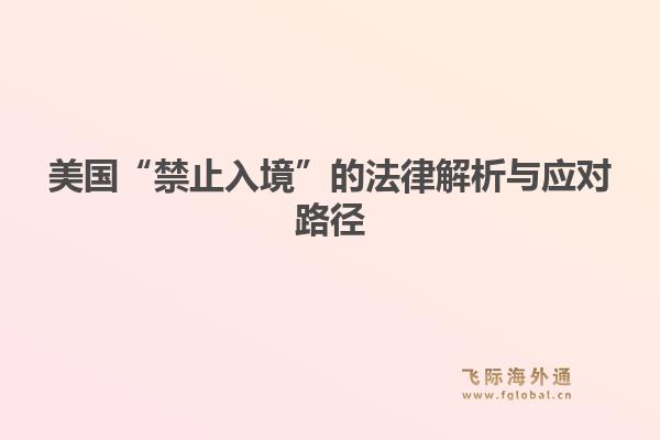 美国“禁止入境”的法律解析与应对路径