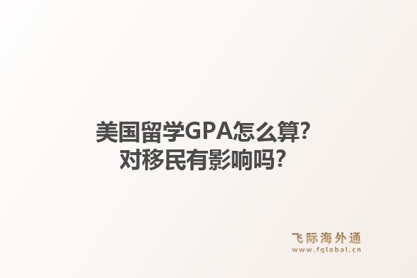 美国留学GPA怎么算？对移民有影响吗？