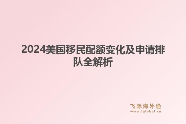 2024美国移民配额变化及申请排队全解析1.jpg