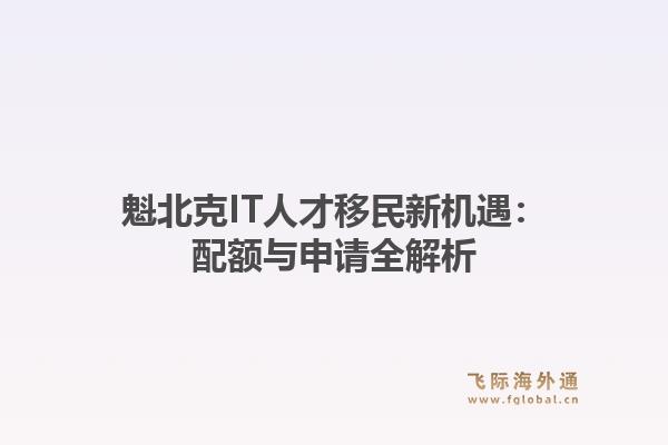 魁北克IT人才移民新机遇:配额与申请全解析1.jpg