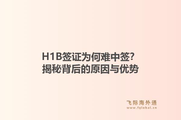 H1B签证为何难中签？揭秘背后的原因与优势1.jpg