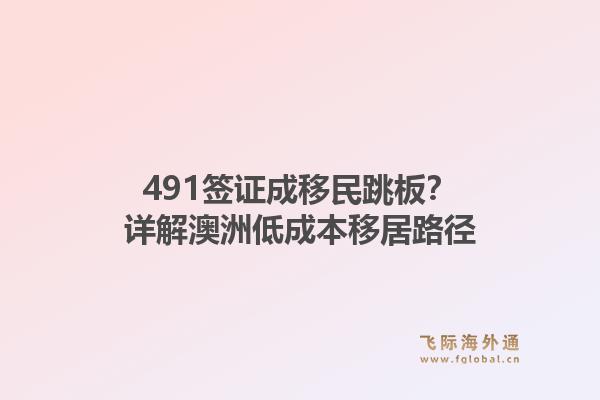 491签证成移民跳板？详解澳洲低成本移居路径1.jpg