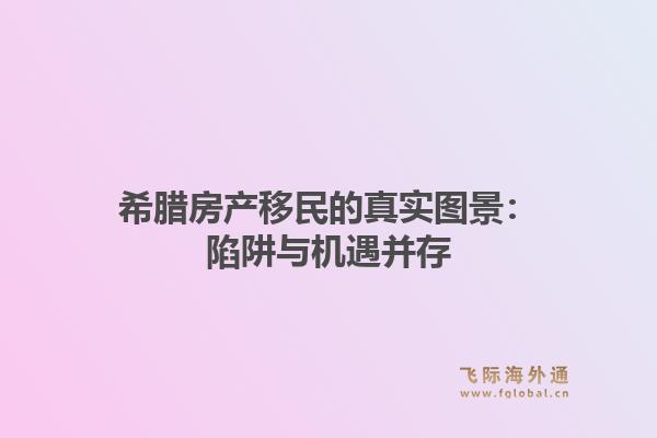 希腊房产移民的真实图景：陷阱与机遇并存