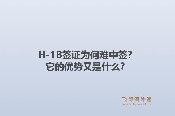 H-1B签证为何难中签？它的优势又是什么？