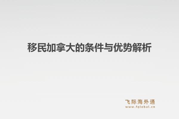 移民加拿大的条件与优势解析