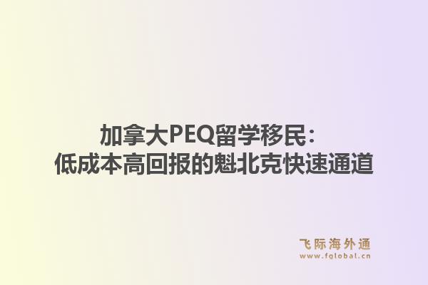 加拿大PEQ留学移民：低成本高回报的魁北克快速通道1.jpg