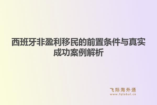 西班牙非盈利移民的前置条件与真实成功案例解析1.jpg