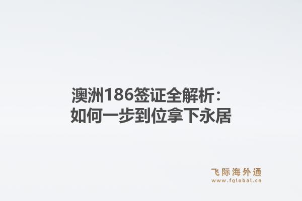 澳洲186签证全解析:如何一步到位拿下永居1.jpg