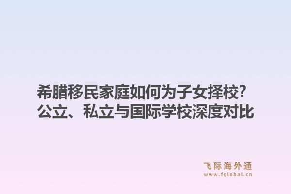 希腊移民家庭如何为子女择校？公立、私立与国际学校深度对比1.jpg