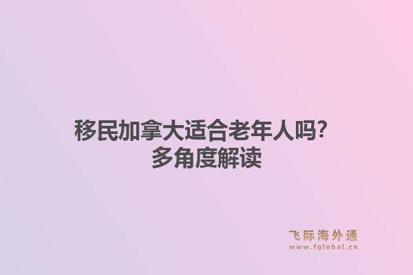 移民加拿大适合老年人吗？多角度解读1.jpg