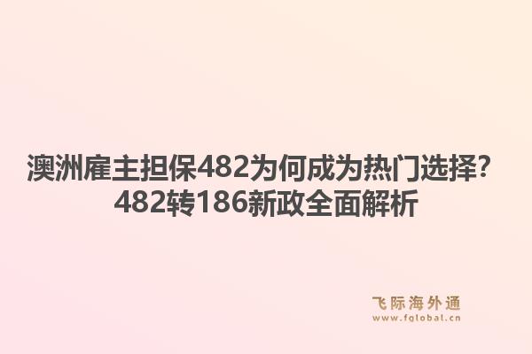 澳洲雇主担保482为何成为热门选择?482转186新政全面解析1.jpg