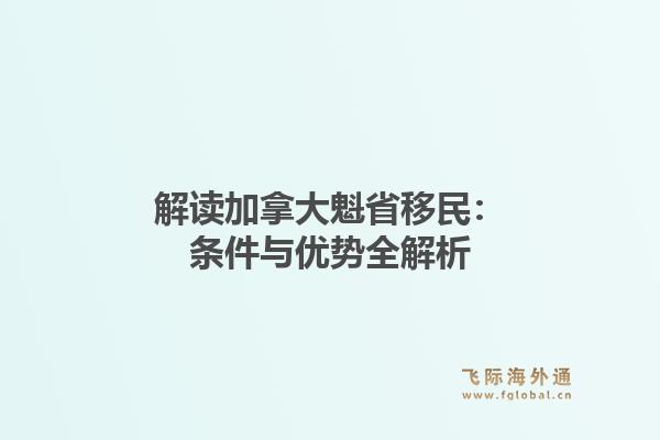 解读加拿大魁省移民：条件与优势全解析