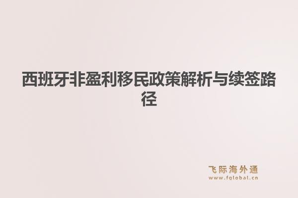 西班牙非盈利移民政策解析与续签路径