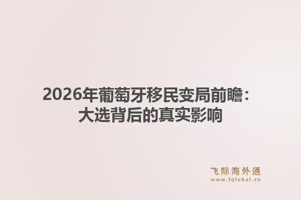 2026年葡萄牙移民变局前瞻:大选背后的真实影响1.jpg
