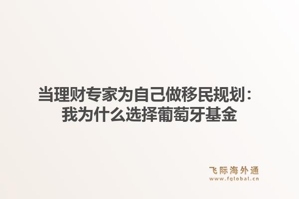 当理财专家为自己做移民规划：我为什么选择葡萄牙基金