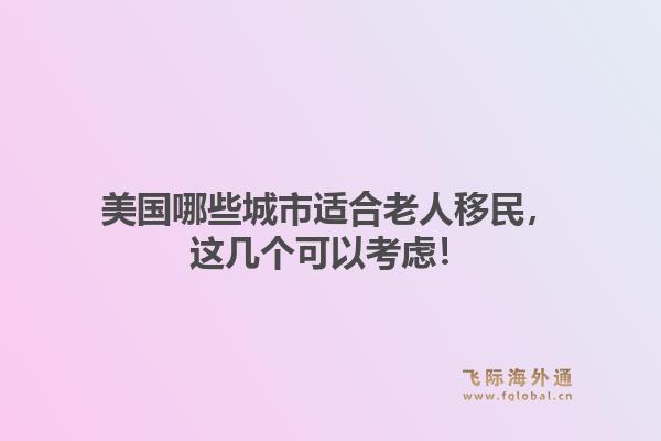 美国哪些城市适合老人移民,这几个可以考虑!1.jpg